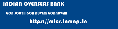 INDIAN OVERSEAS BANK  GOA SOUTH GOA NUVEM GOANUVEM  micr code
